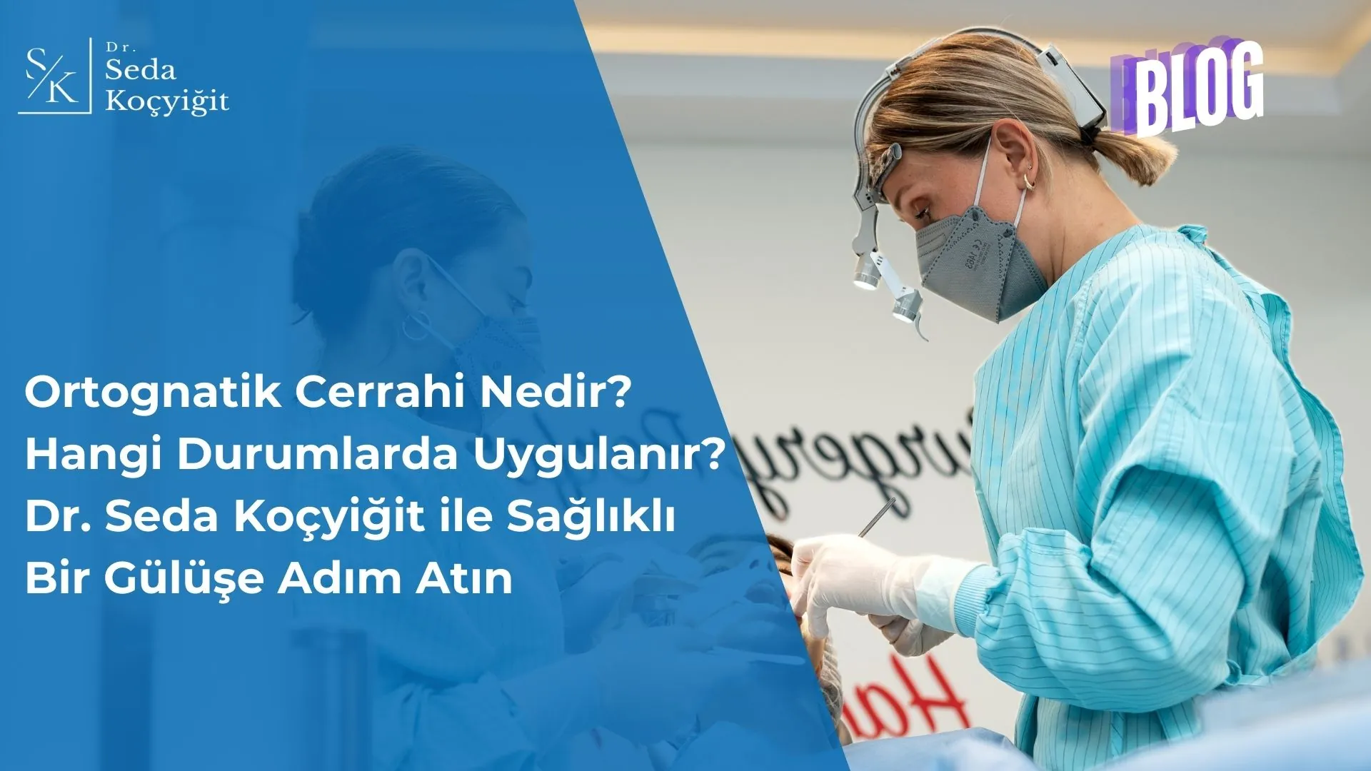 Ortognatik Cerrahi Nedir ve Hangi Durumlarda Uygulanır Dr. Seda Koçyiğit ile Sağlıklı Bir Gülüşe Adım Atın